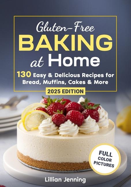 Gluten-Free Baking at Home: 130 Easy & Delicious Recipes for Bread, Muffins, Cakes & More - Plus Exp