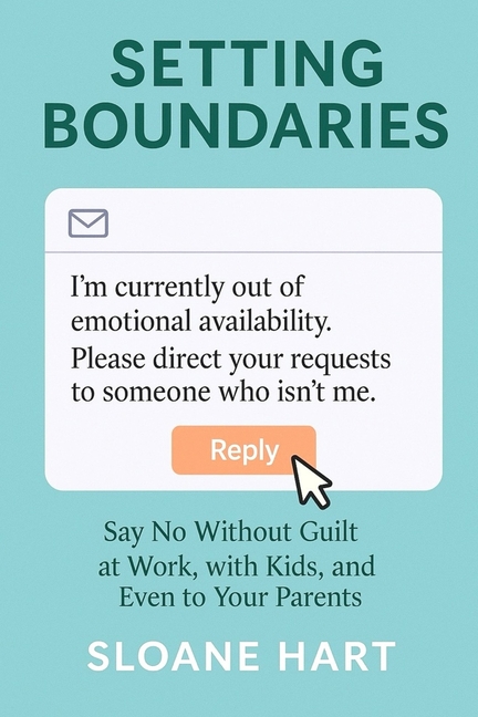 Setting Boundaries: Say No Without Guilt at Work, with Kids, and Even to Your Parents