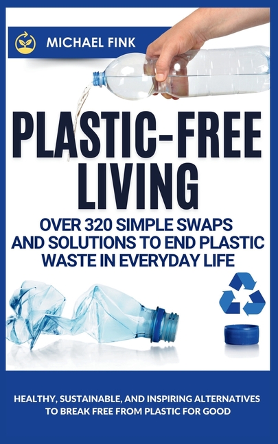 Plastic-Free Living: Over 320 Simple Swaps and Solutions to End Plastic Waste in Everyday Life: Heal