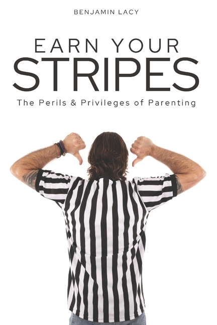 Earn Your Stripes: The Perils and Privileges of Parenting