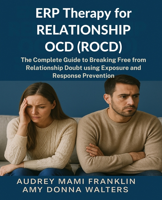 ERP Therapy for Relationship OCD(ROCD): The Complete Guide to Breaking Free from Relationship Doubt 