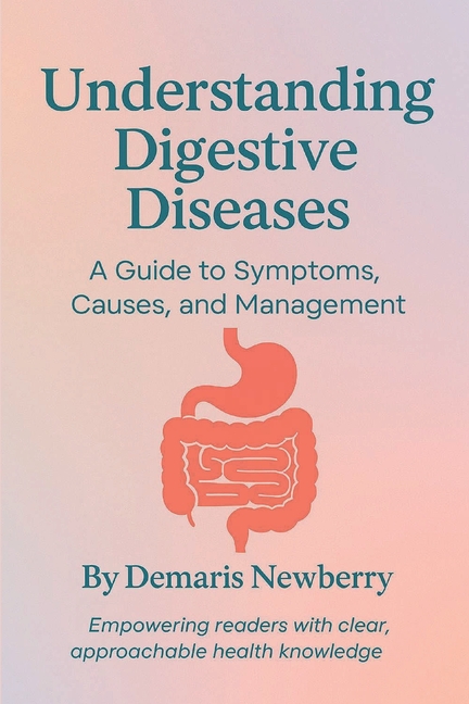 Understanding Digestive Dieseases: A Guide to Symptoms, Causes and Management