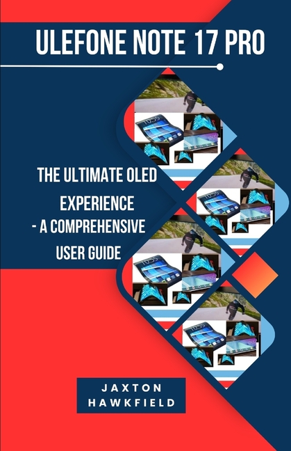 Ulefone Note 17 Pro: The Ultimate OLED Experience - A Comprehensive User Guide