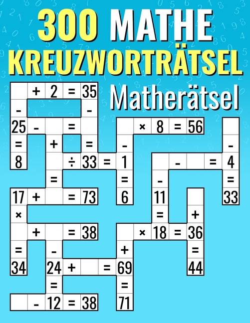 300 Mathe Kreuzworträtsel Matherätsel: Addition, Subtraktion, Multiplikation und Division Kreuzwortr