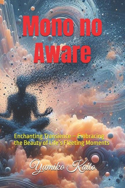 Mono no Aware: Enchanting Transience - Embracing the Beauty of Life's Fleeting Moments