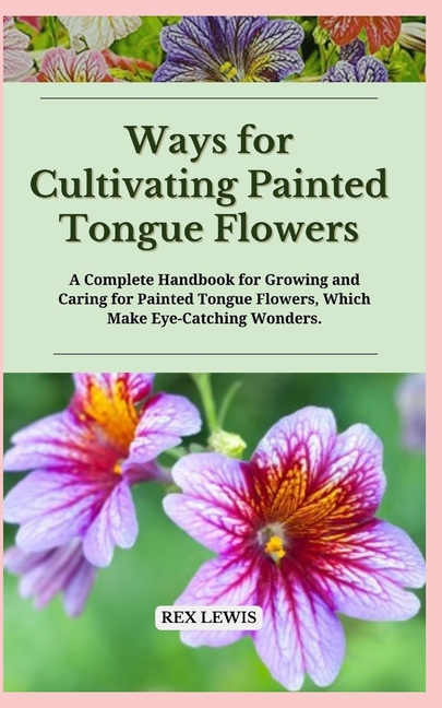 Ways for Cultivating Painted Tongue Flowers: A Complete Handbook for Growing and Caring for Painted 