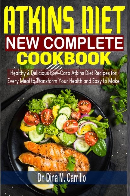 Atkins Diet New Complete Cookbook: Healthy & Delicious Low-Carb Atkins Diet Recipes for Every Meal t