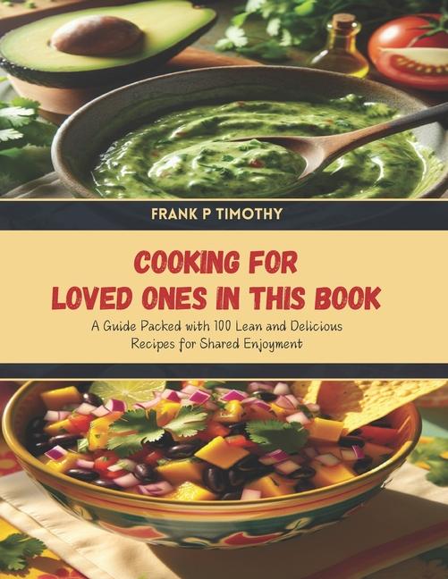 Cooking for Loved Ones in this Book: A Guide Packed with 100 Lean and Delicious Recipes for Shared E