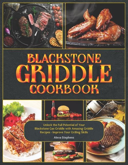 Blackstone Griddle Cookbook: Unlock the Full Potential of Your Blackstone Gas Griddle with Amazing G