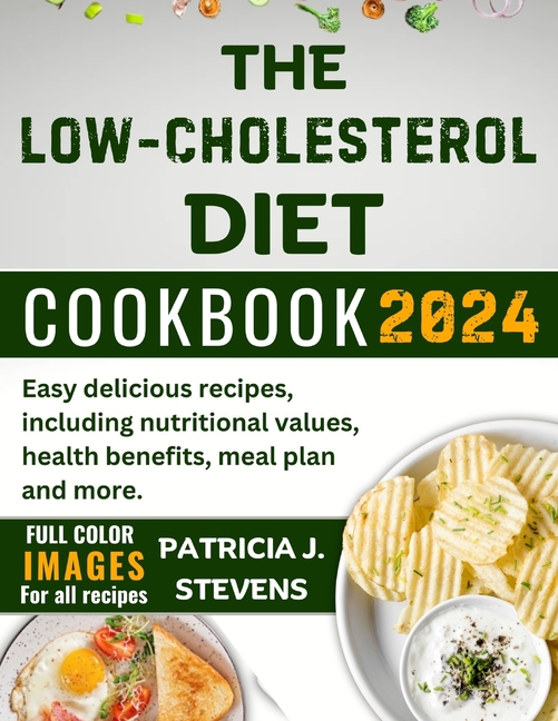 Low-Cholesterol Diet Cookbook 2024: Easy delicious recipes, including nutritional values, health ben