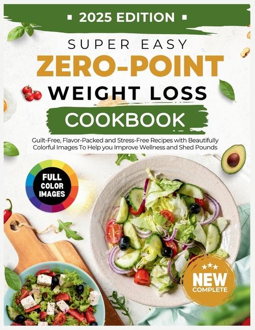 Super Easy Zero Point Weight Loss Cookbook 2025 Edition: Guilt-Free, Flavor-Packed and Stress-Free R