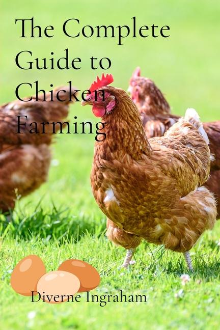 Complete Guide to Chicken Farming: From Egg to Table