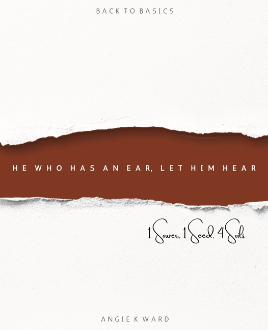 He Who Has an Ear. Let Him Hear: 1 Sower, 1 Seed, 4 Soils