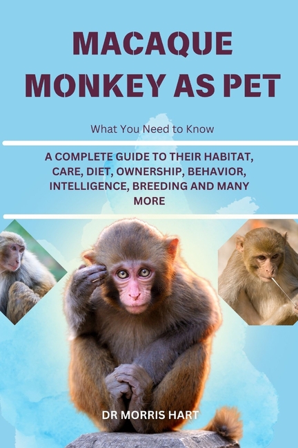 Macaque Monkey as Pet: A Complete Guide to Their Habitat, Care, Diet, Ownership, Behavior, Intellige