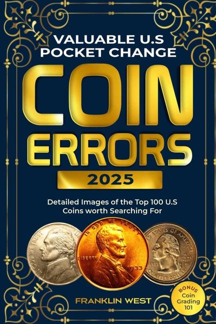 Valuable U.S Pocket Change Coin Errors: Detailed Images of the Top 150 U.S. Coins Worth Searching Fo