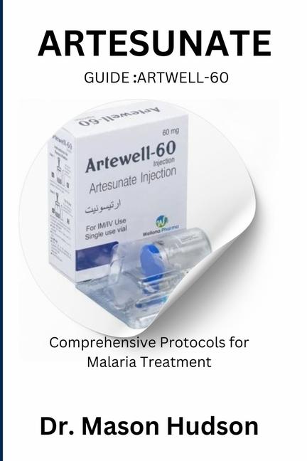 ARTESUNATE Guide: Artwell-60: Comprehensive Protocols for Malaria Treatment