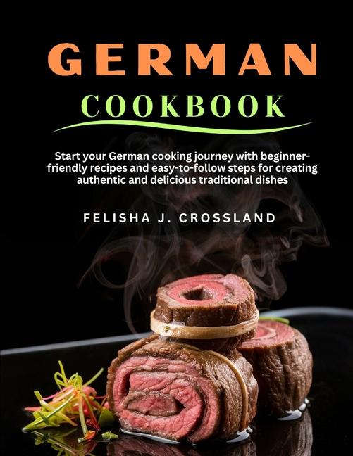 German Cookbook: Start your German cooking journey with beginner-friendly recipes and easy-to-follow