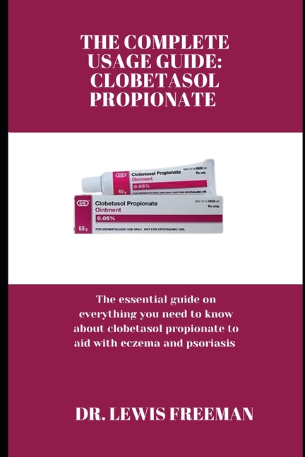 Complete Usage Guide: CLOBETASOL PROPIONATE: The essential guide on everything you need to know abou