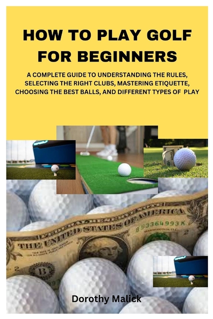 How to Play Golf for Beginners: A Complete Guide to Understanding the Rules, Selecting the Right Clu