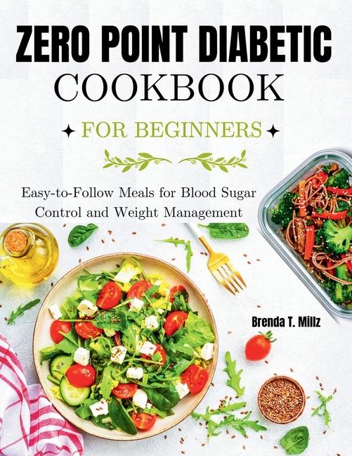 Zero Point Diabetic Cookbook for Beginners: Easy-to-Follow Meals for Blood Sugar Control and Weight 