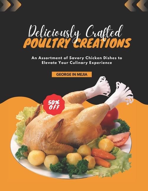 Deliciously Crafted Poultry Creations: An Assortment of Savory Chicken Dishes to Elevate Your Culina