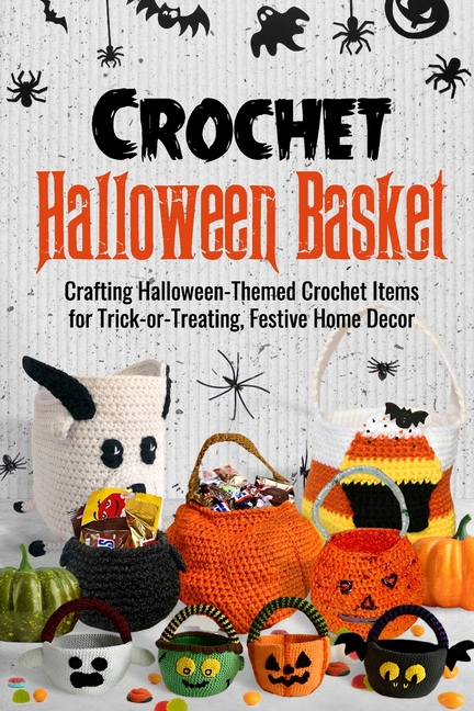 Crochet Halloween Basket: Crafting Halloween-Themed Crochet Items for Trick-or-Treating, Festive Hom