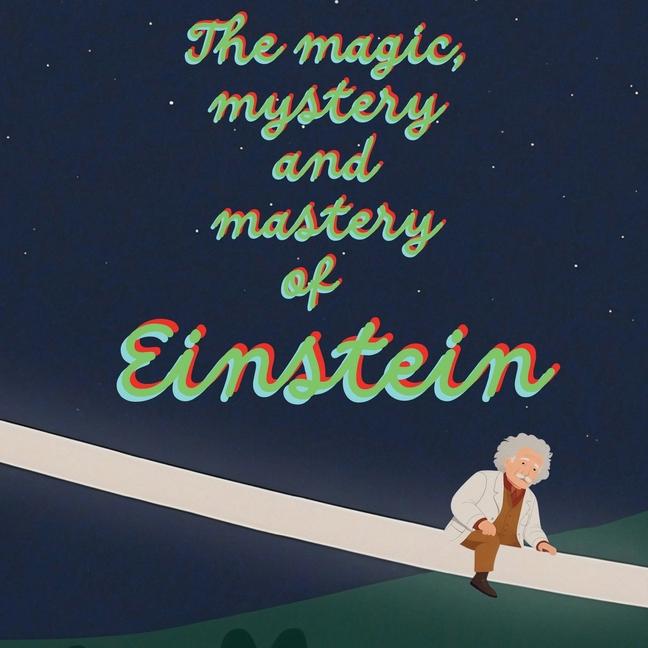Magic, Mystery and Mastery of Einstein