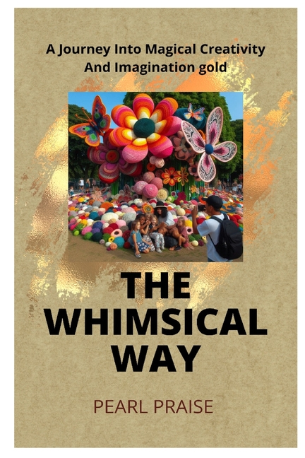 Whimsical Way: A Journey Into Magical Creativity And Imagination