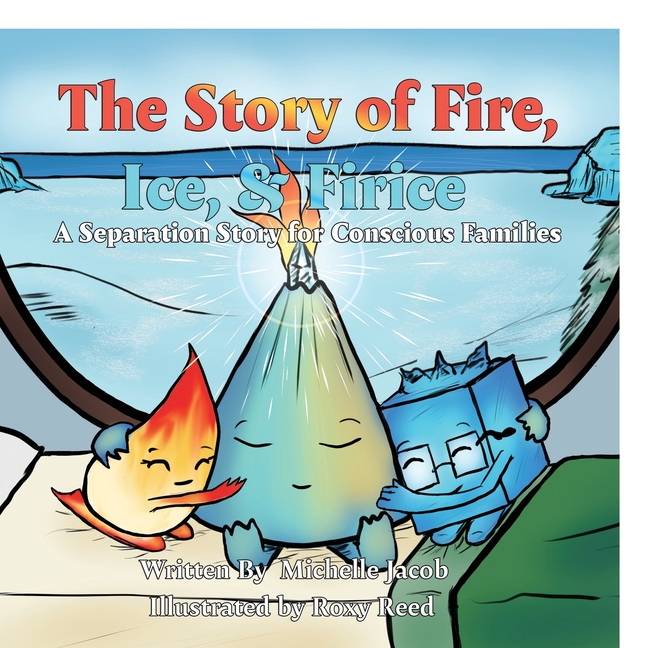 Story of Fire, Ice & Firice: A Separation & Divorce Story for Conscious Families