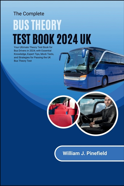 Complete Bus Theory Test Book 2024 UK: Your Ultimate Theory Test Guide for Bus Drivers in 2024; with