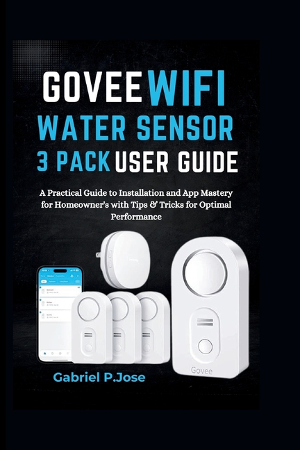 Govee WiFi Water Sensor 3 Pack User Guide: A Practical Guide to Installation and App Mastery for Hom