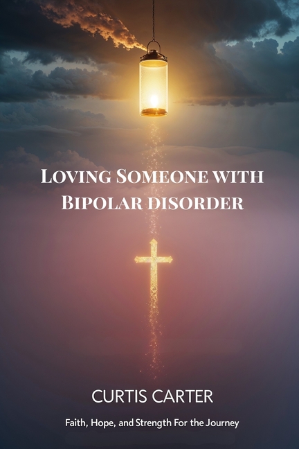 Loving Someone with Bipolar Disorder: Faith, Hope, and Strength for the Journey