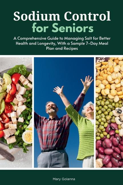 Sodium Control for Seniors: A Comprehensive Guide to Managing Salt for Better Health and Longevity, 