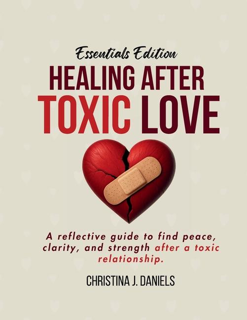 Healing After Toxic Love: A Reflective Guide To Find Peace, Clarity, And Strength After A Toxic Rela