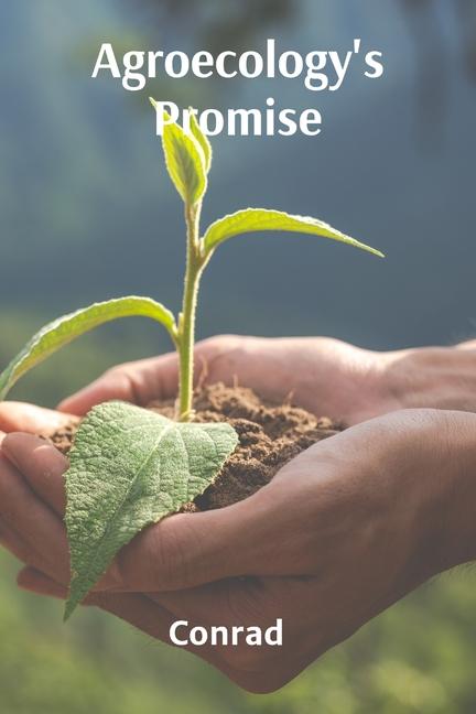Agroecology's Promise: Sustainable Solutions for Food Production, Conservation, and Community Develo