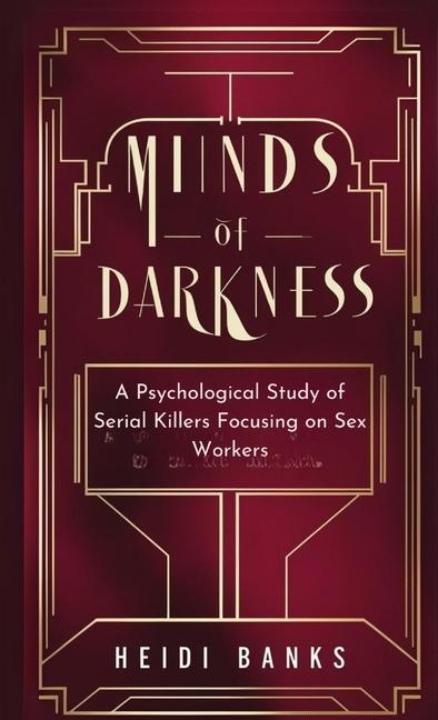 Minds of Darkness: A Psychological Study of Serial Killers Focusing on Sex Workers