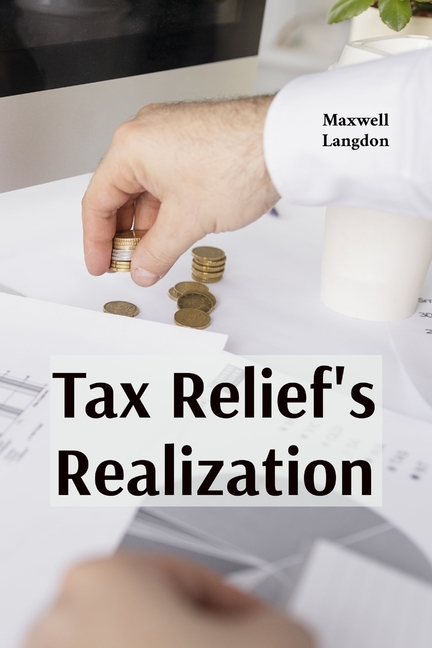 Tax Relief's Realization: Practical strategies for addressing financial burdens through tax forgiven