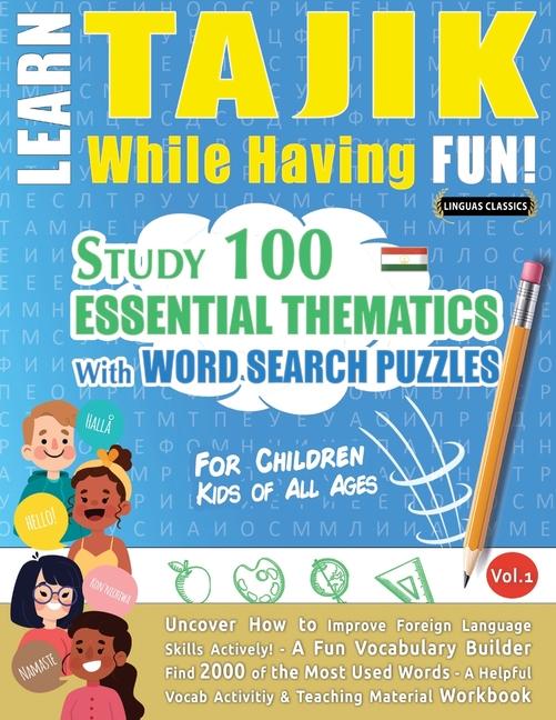 Learn Tajik While Having Fun! - For Children: Kids of All Ages - Study 100 Essential Thematics with 