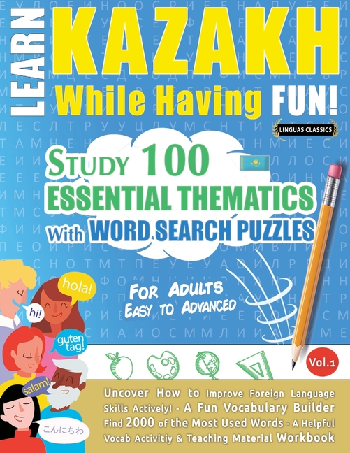 Learn Kazakh While Having Fun! - For Adults: Easy to Advanced - Study 100 Essential Thematics with W