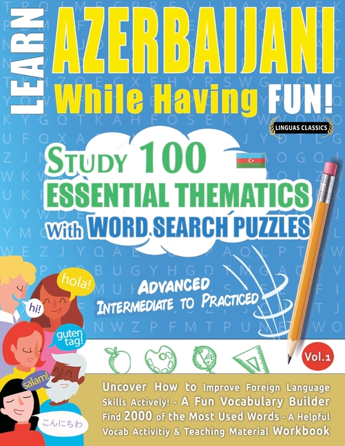 Learn Azerbaijani While Having Fun! - Advanced: Intermediate to Practiced - Study 100 Essential Them