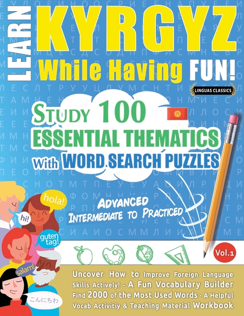 Learn Kyrgyz While Having Fun! - Advanced: Intermediate to Practiced - Study 100 Essential Thematics
