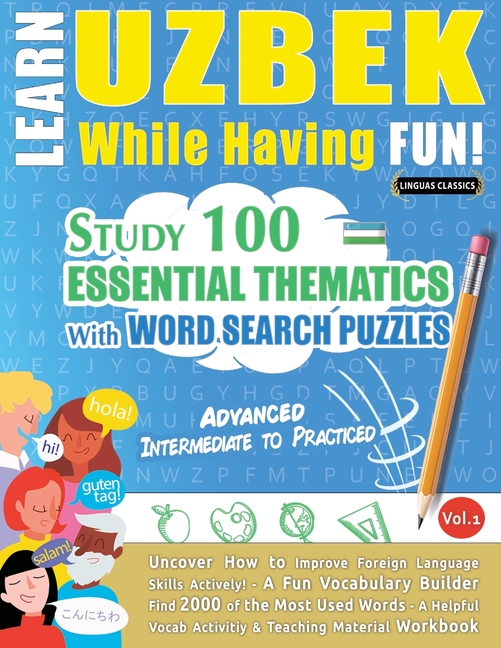 Learn Uzbek While Having Fun! - Advanced: Intermediate to Practiced - Study 100 Essential Thematics 