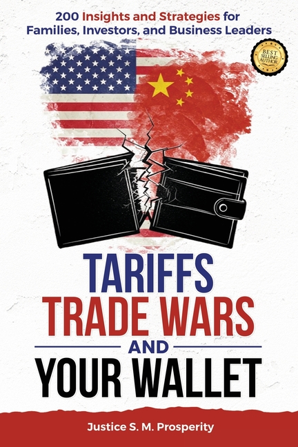 Tariffs Trade Wars and Your Wallet: 200 Insights and Strategies for Families, Investors, and Busines