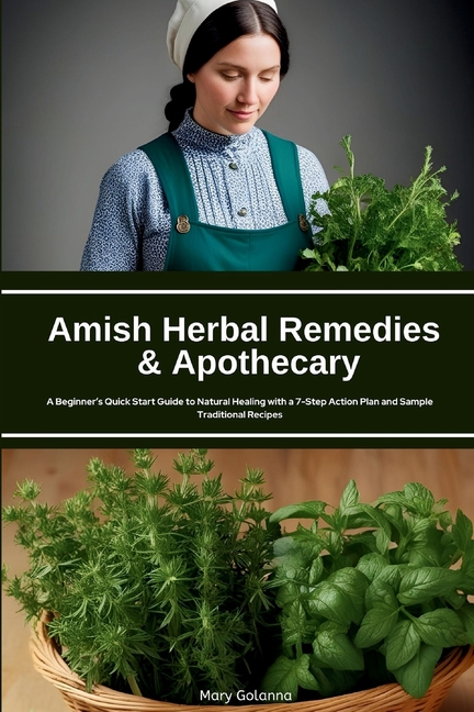 Amish Herbal Remedies & Apothecary: A Beginner's Quick Start Guide to Natural Healing with a 7-Step 