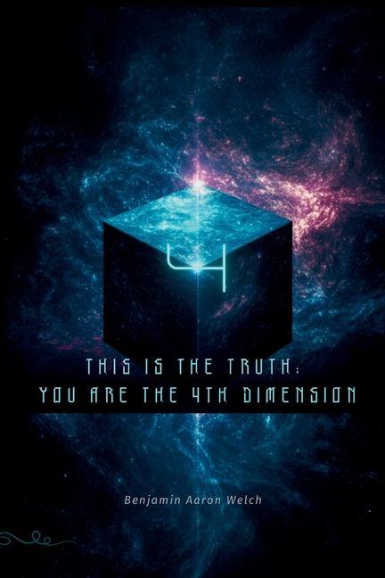 This Is the Truth: You are the 4th Dimension