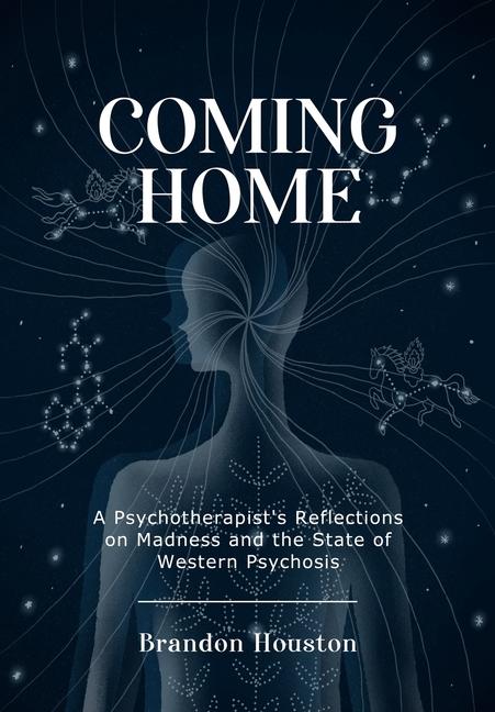 Coming Home: A Psychotherapist's Reflections on Madness and the State of Western Psychosis