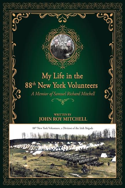 My Life in the 88th New York Volunteers, a Division of the Irish Brigade: A memoir of Samuel Richard