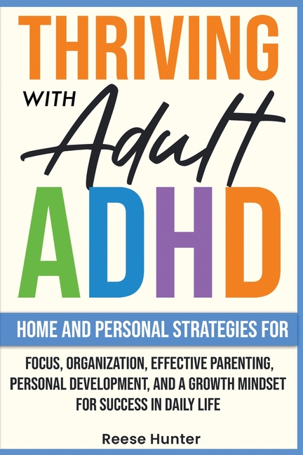 Thriving with Adult ADHD: Home and Personal Strategies for Focus, Organization, Effective Parenting,
