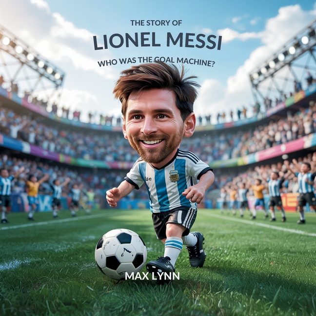 Story of Lionel Messi: Who Was the Goal Machine?