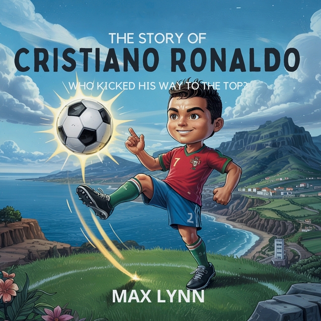 Story of Cristiano Ronaldo: Who Kicked His Way to the Top?